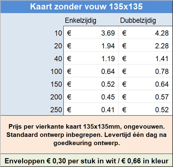 Prijs per vierkante kaart 135x135mm, ongevouwen. Standaard ontwerp inbegrepen. Levertijd n dag na goedkeuring ontwerp.
